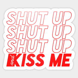 SHUT UP AND KISS ME Sticker